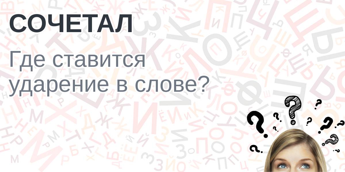 Сочетал ударение, куда падает ударение в слове сочетал