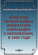 Описание первой войны Императора Александра с Наполеоном, в 1805 году