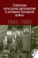 Советская культурная дипломатия в условиях Холодной войны. 1945-1989