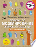 Полный курс кройки и шитья. Объемное моделирование женской одежды без сложных расчетов и чертежей для начинающих