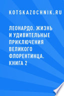 Леонардо. Жизнь и удивительные приключения великого флорентинца. Книга 2