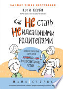 Как не стать неидеальными родителями. Юмористические зарисовки по воспитанию детей