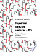 Маркетинг на рынке вакансий – No9. Стратегия. Карьера. Маркетинг. Командообразование