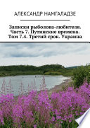 Записки рыболова-любителя. Часть 7. Путинские времена. Том 7.4. Третий срок. Украина