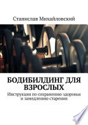 Бодибилдинг для взрослых. Инструкция по сохранению здоровья и замедлению старения