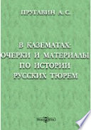 В казематах. Очерки и материалы по истории русских тюрем. Шлиссельбург. Суздальская тюрьма. Петропавловская крепость