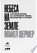 Небеса на земле: Научный взгляд на загробную жизнь, бессмертие и утопии