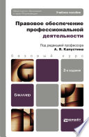 Правовое обеспечение профессиональной деятельности 2-е изд., пер. и доп. Учебное пособие для бакалавров