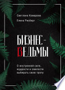 Бизнес-ведьмы. О внутренней силе, мудрости и смелости выбирать свою тропу