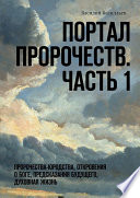 Портал Пророчеств. Часть 1. Пророчества-юродства, откровения о Боге, предсказания будущего, духовная жизнь