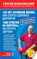 100 лет активной жизни, или Секреты здорового долголетия ; 1000 ответов на вопросы, как вернуть здоровье