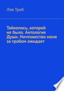 Тайнопись, которой не было. Антология Души. Ничтожество меня за гробом ожидает