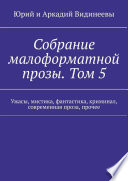 Собрание малоформатной прозы. Том 5. Ужасы, мистика, фантастика, криминал, современная проза, прочее