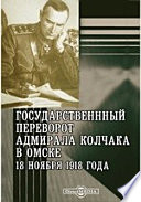 Государственнный переворот адмирала Колчака в Омске 18 ноября 1918 года