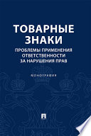 Товарные знаки. Проблемы применения ответственности за нарушения прав. Монография