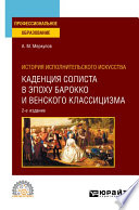 История исполнительского искусства: каденция солиста в эпоху барокко и венского классицизма 2-е изд., испр. и доп. Учебное пособие для СПО