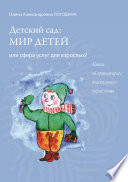 Детский сад: мир детей или сфера услуг для взрослых? Книга об ориентирах дошкольного управления