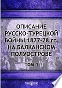 Описание русско-турецкой войны 1877-78 гг. на Балканском полуострове С атласом карт, планов и схем. Издание Военно-Исторической Комиссии Главного Штаба