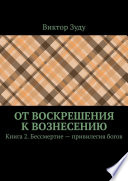 От воскрешения к вознесению. Книга 2. Бессмертие – привилегия богов