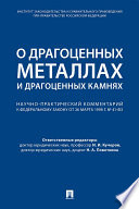 О драгоценных металлах и драгоценных камнях. Научно-практический комментарий к Федеральному закону от 26 марта 1998 г. No 41-ФЗ