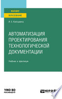 Автоматизация проектирования технологической документации. Учебник и практикум для вузов