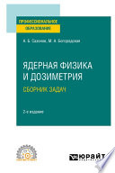 Ядерная физика и дозиметрия. Сборник задач 2-е изд., испр. и доп. Учебное пособие для СПО