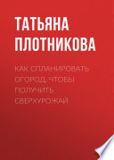 Как спланировать огород, чтобы получить сверхурожай