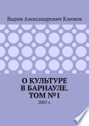 О культуре в Барнауле. Том No1. 2005 г.