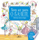 Хочу всё знать о балете. Детская энциклопедия балета: история, музыка и волшебство классического танца