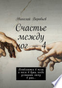 Счастье между ног – 4. Влюбляются в тела, а после в души, когда услышишь ласку в уши...