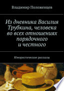 Из дневника Василия Трубкина, человека во всех отношениях порядочного и честного