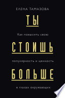 Ты стоишь больше. Как повысить свою популярность и ценность в глазах окружающих