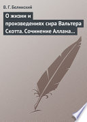 О жизни и произведениях сира Вальтера Скотта. Сочинение Аллана Каннингама...