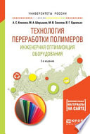 Технология переработки полимеров. Инженерная оптимизация оборудования 2-е изд., испр. и доп. Учебное пособие для академического бакалавриата