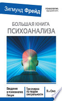 Большая книга психоанализа. Введение в психоанализ. Лекции. Три очерка по теории сексуальности. Я и Оно (сборник)