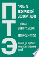 Правила технической эксплуатации тепловых энергоустановок в вопросах и ответах. Пособие для изучения и подготовки к проверке знаний