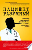 Пациент Разумный. Ловушки «врачебной» диагностики, о которых должен знать каждый