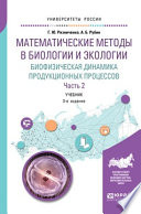 Математические методы в биологии и экологии. Биофизическая динамика продукционных процессов в 2 ч. Часть 2 3-е изд., пер. и доп. Учебник для бакалавриата и магистратуры