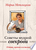 Советы мудрой свекрови. О детях, мужьях и не только...