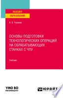 Основы подготовки технологических операций на обрабатывающих станках с чпу. Учебник для вузов