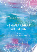 Изначальная любовь. Или исцеление чувств