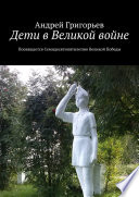 Дети в Великой войне. Посвящается семидесятипятилетию Великой Победы