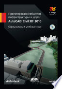 Проектирование объектов инфраструктуры и дорог: AutoCAD Civil 3D® 2010