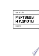 Мертвецы и идиоты. Повесть