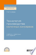 Технология производства молочных консервов 2-е изд., пер. и доп. Учебник и практикум для СПО