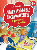 Увлекательные эксперименты в домашних условиях. 25 развивающих карточек