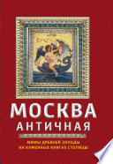 Москва античная. Мифы Древней Эллады на каменных книгах столицы