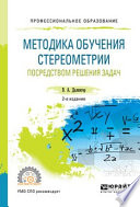 Методика обучения стереометрии посредством решения задач 2-е изд., испр. и доп. Учебное пособие для СПО