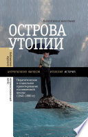 Острова утопии: Педагогическое и социальное проектирование послевоенной школы (1940—1980-е)