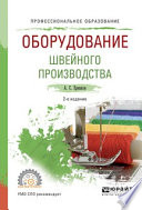 Оборудование швейного производства 2-е изд., испр. и доп. Учебное пособие для СПО